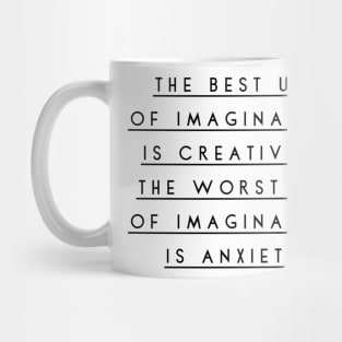 the best use of imagination is creativity the worst use of imagination is anxiety Mug